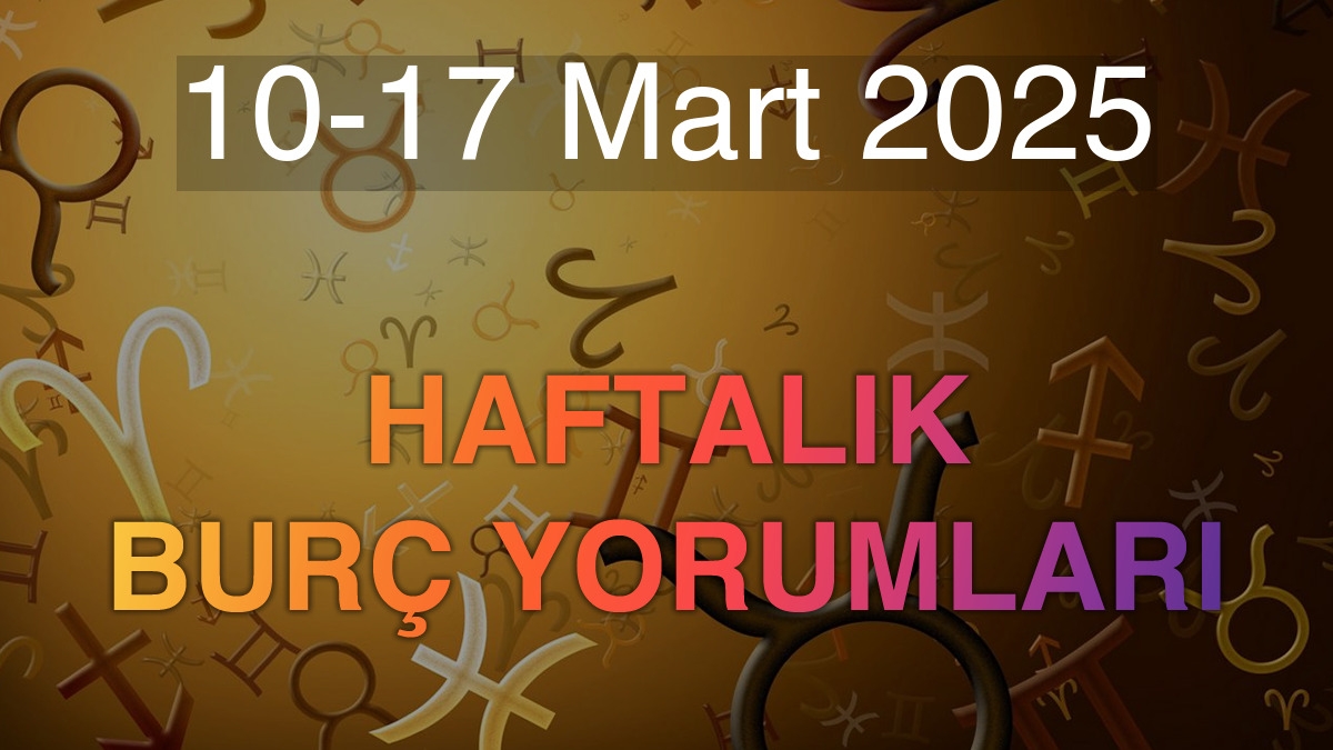 10-17 Mart 2025 Haftalık Burç Yorumları