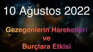 10 Ağustos 2022 Çarşamba Günlük Astroloji Olayları