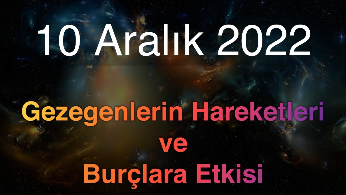 10 Aralık 2022 Cumartesi Günlük Astroloji Olayları