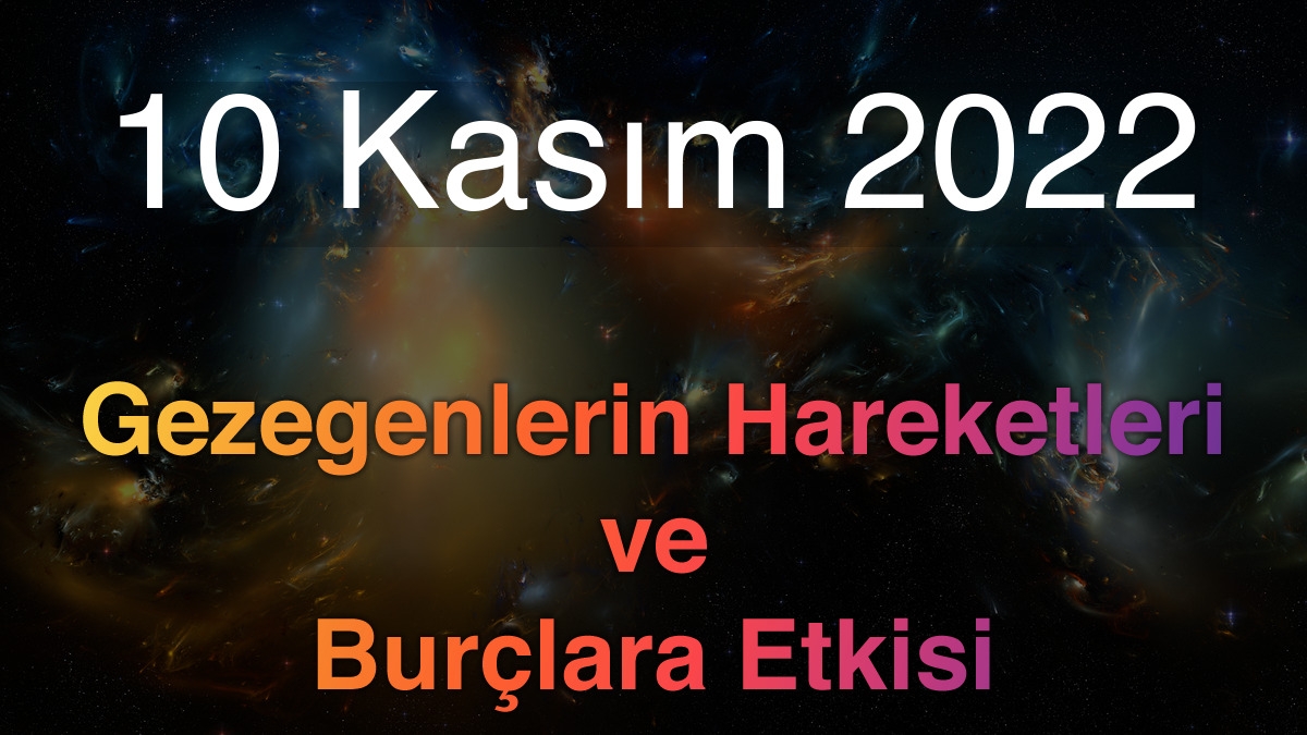 10 Kasım 2022 Perşembe Günlük Astroloji Olayları