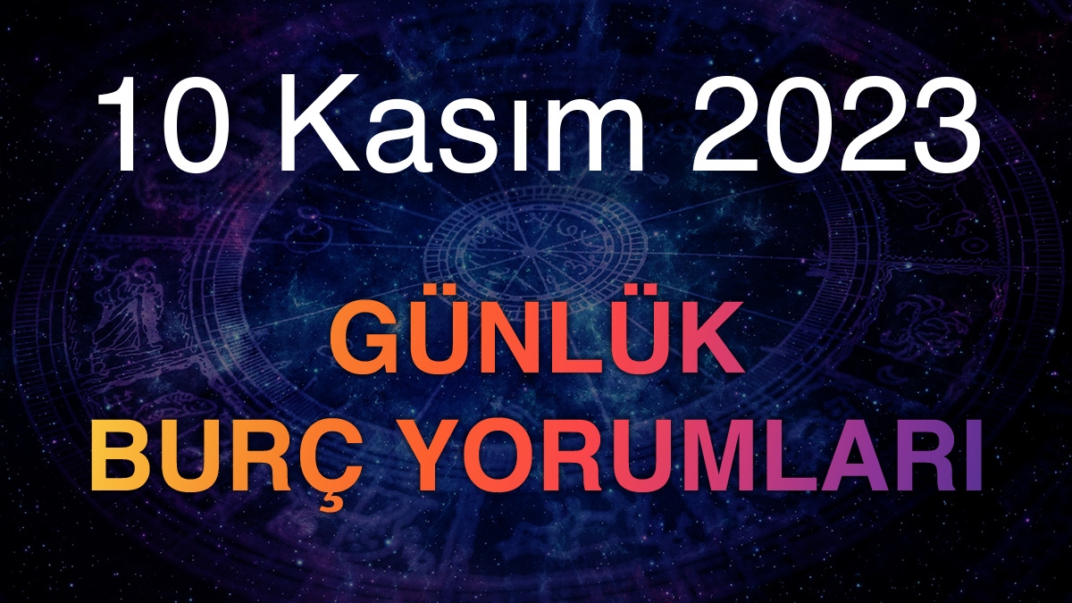 10 Kasım 2023 Günlük Burç Yorumları