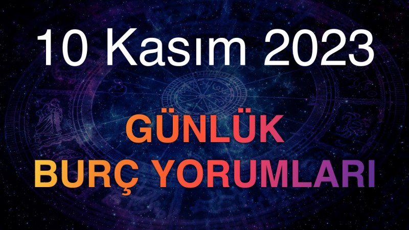 10 Kasım 2023 Günlük Burç Yorumları