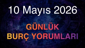 10 Mayıs 2026 Günlük Burç Yorumları
