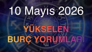 10 Mayıs 2026 Yükselen Burç Yorumları