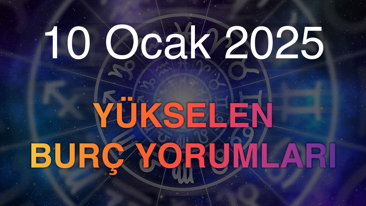 10 Ocak 2025 Yükselen Burç Yorumları
