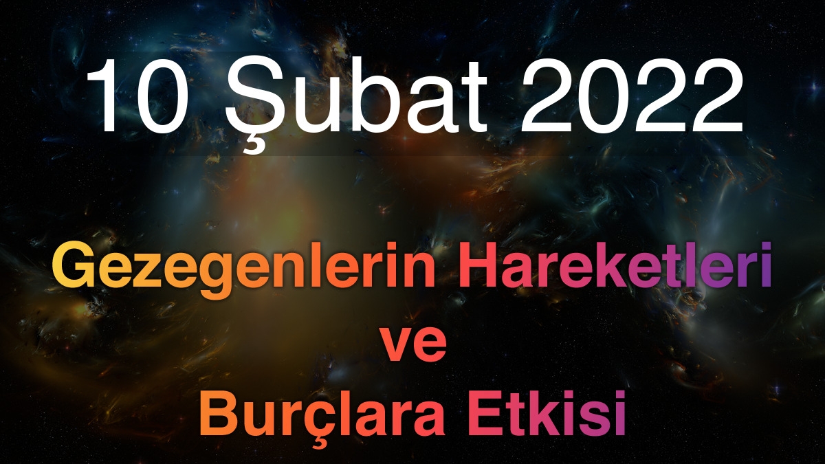 10 Şubat 2022 Perşembe Günlük Astroloji Olayları