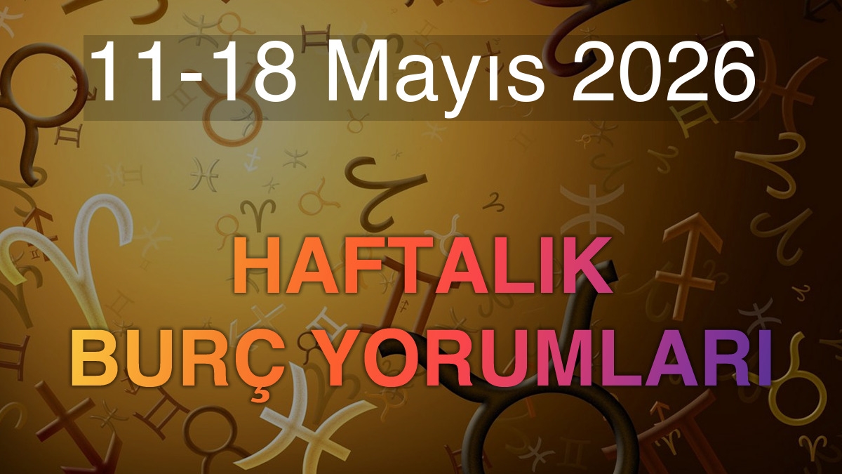 11-18 Mayıs 2026 Haftalık Burç Yorumları