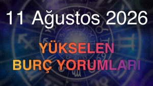11 Ağustos 2026 Yükselen Burç Yorumları