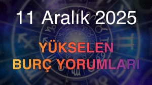 11 Aralık 2025 Yükselen Burç Yorumları