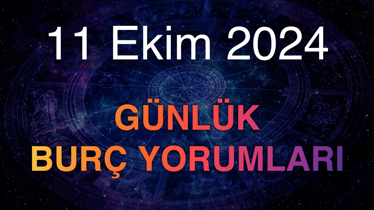 11 Ekim 2024 Günlük Burç Yorumları