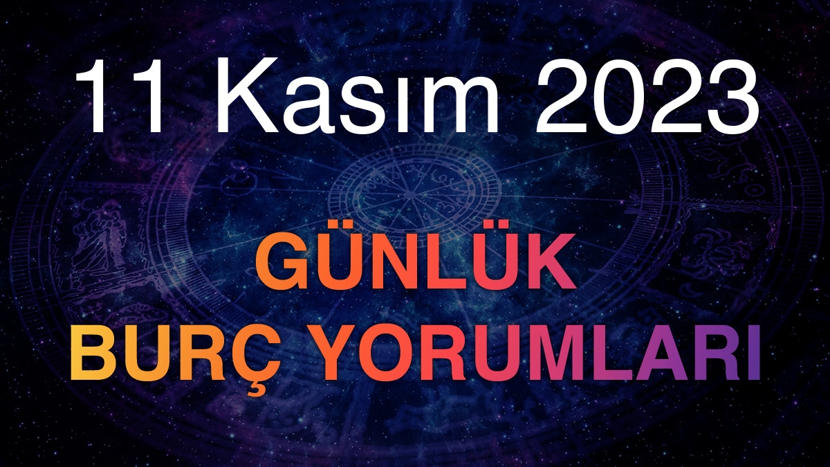 11 Kasım 2023 Günlük Burç Yorumları