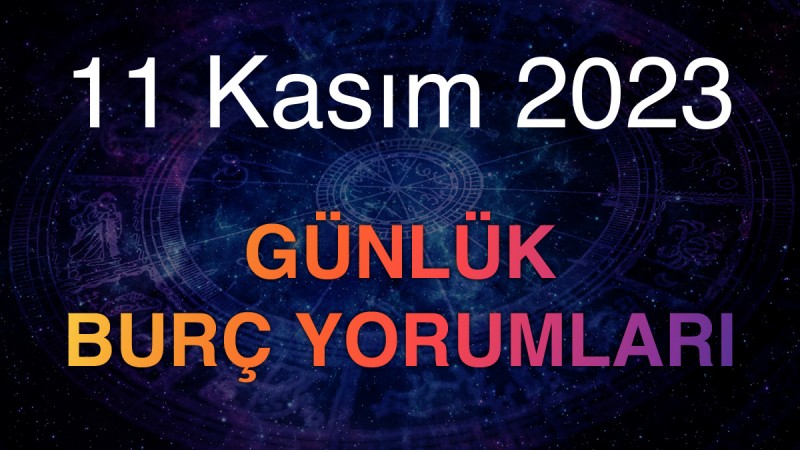 11 Kasım 2023 Günlük Burç Yorumları