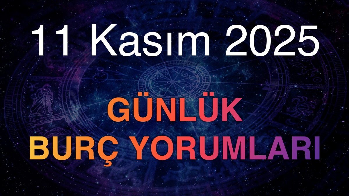 11 Kasım 2025 Günlük Burç Yorumları