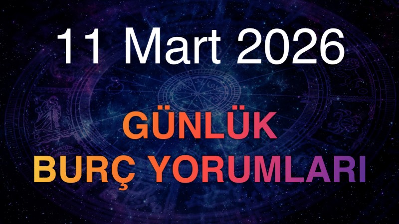 11 Mart 2026 Günlük Burç Yorumları