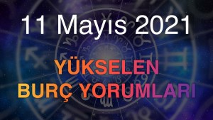 11 Mayıs 2021 Yükselen Burç Yorumları