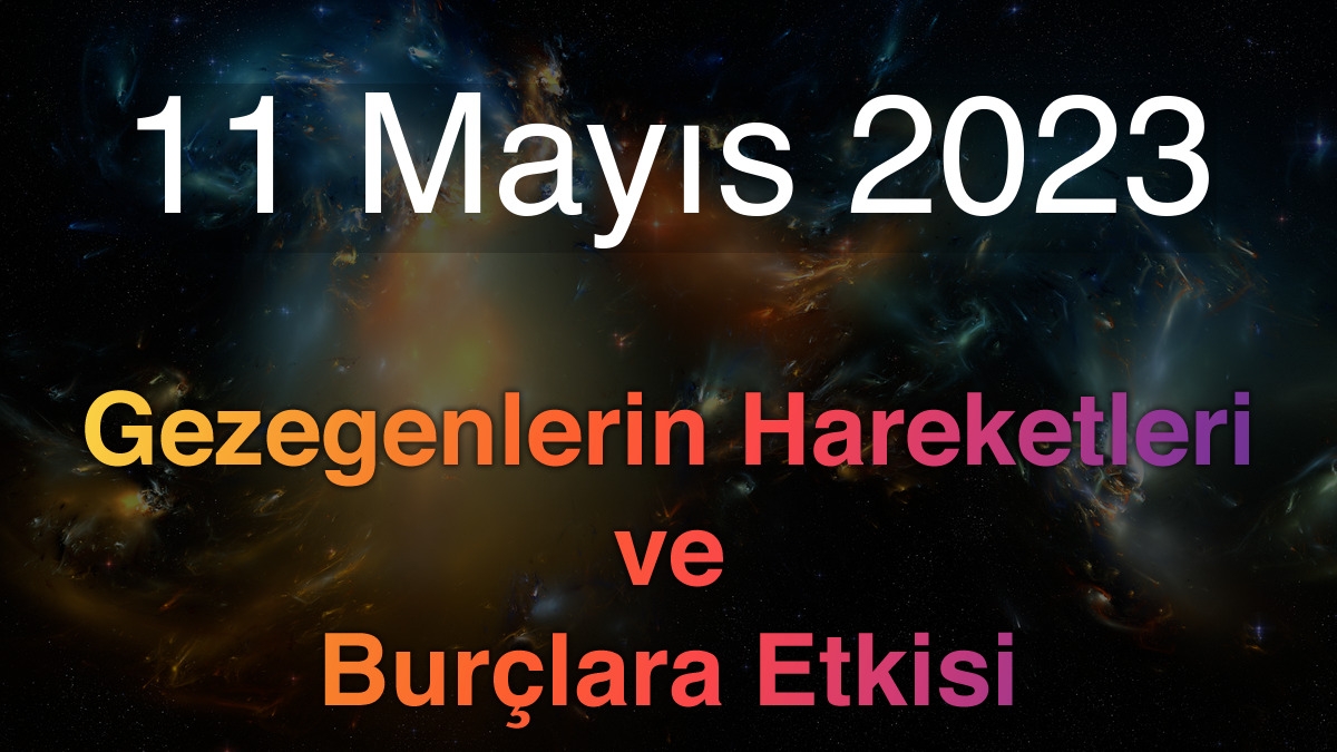11 Mayıs 2023 Perşembe Günlük Astroloji Olayları