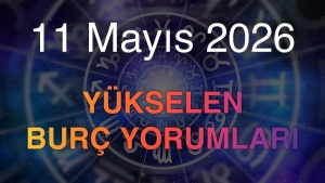 11 Mayıs 2026 Yükselen Burç Yorumları