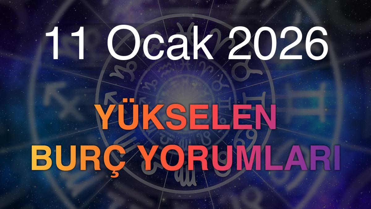 11 Ocak 2026 Yükselen Burç Yorumları