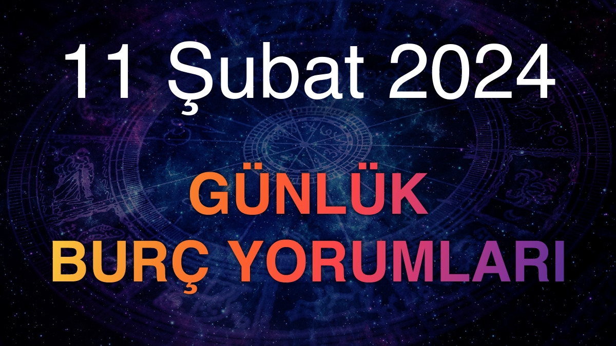 11 Şubat 2024 Günlük Burç Yorumları