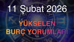 11 Şubat 2026 Yükselen Burç Yorumları