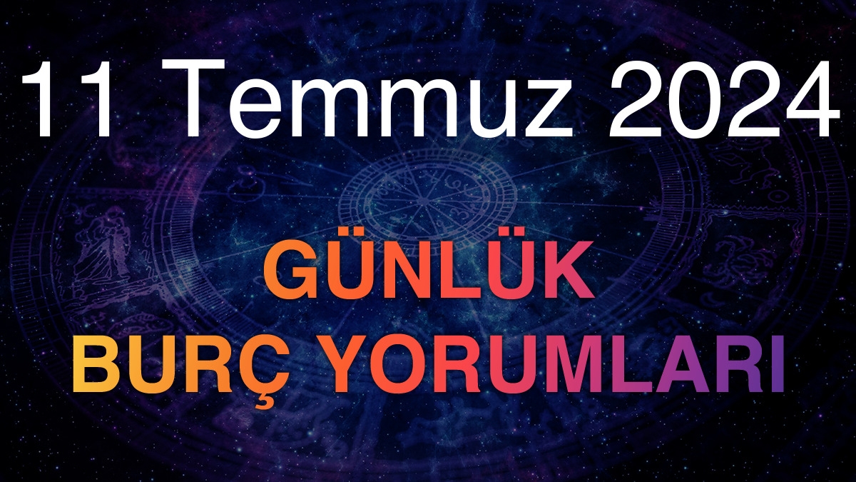 11 Temmuz 2024 Günlük Burç Yorumları