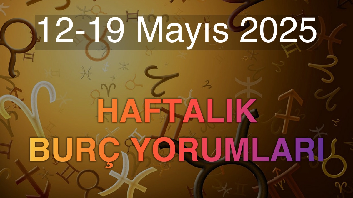 12-19 Mayıs 2025 Haftalık Burç Yorumları