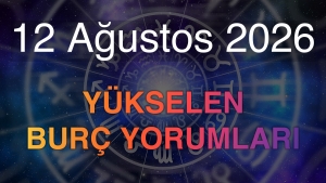 12 Ağustos 2026 Yükselen Burç Yorumları