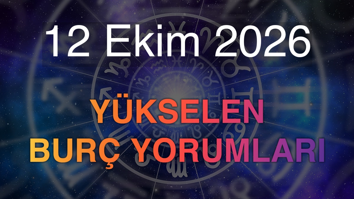 12 Ekim 2026 Yükselen Burç Yorumları