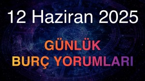 12 Haziran 2025 Günlük Burç Yorumları