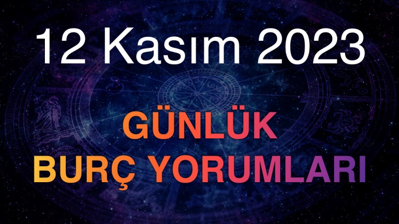 12 Kasım 2023 Günlük Burç Yorumları