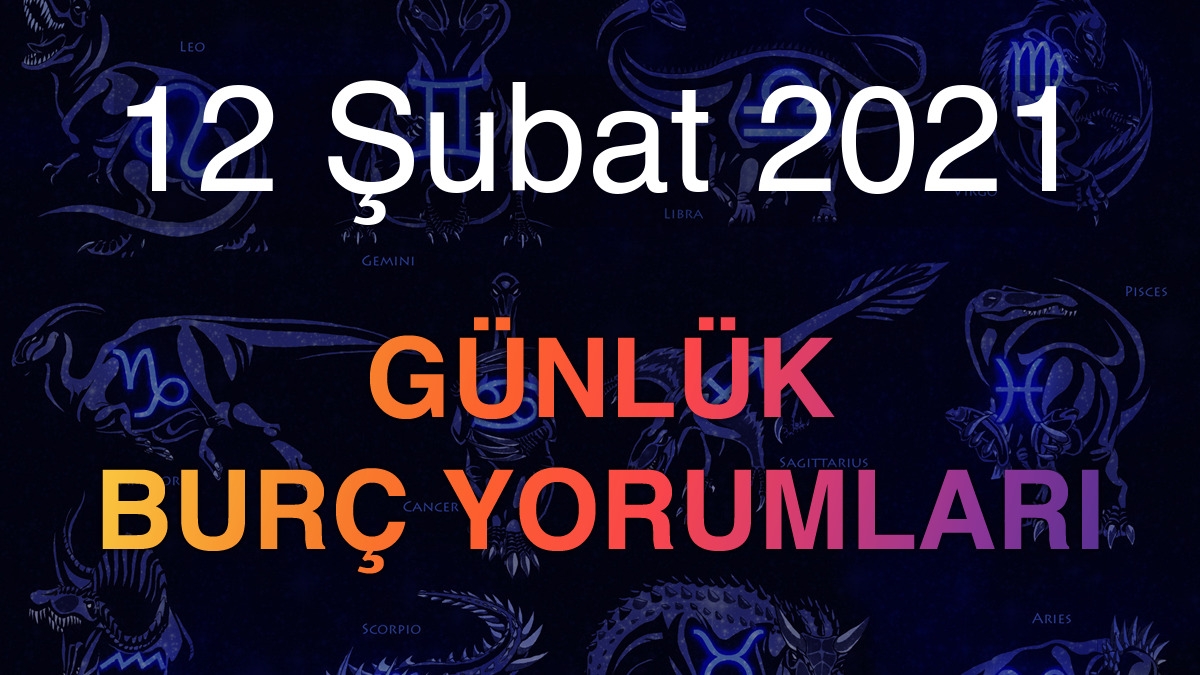 12 Şubat 2021 Günlük Burç Yorumları
