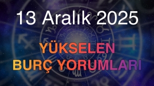 13 Aralık 2025 Yükselen Burç Yorumları