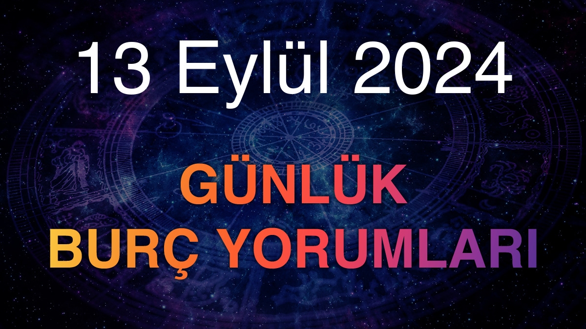 13 Eylül 2024 Günlük Burç Yorumları
