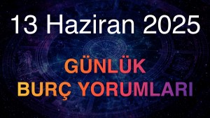 13 Haziran 2025 Günlük Burç Yorumları