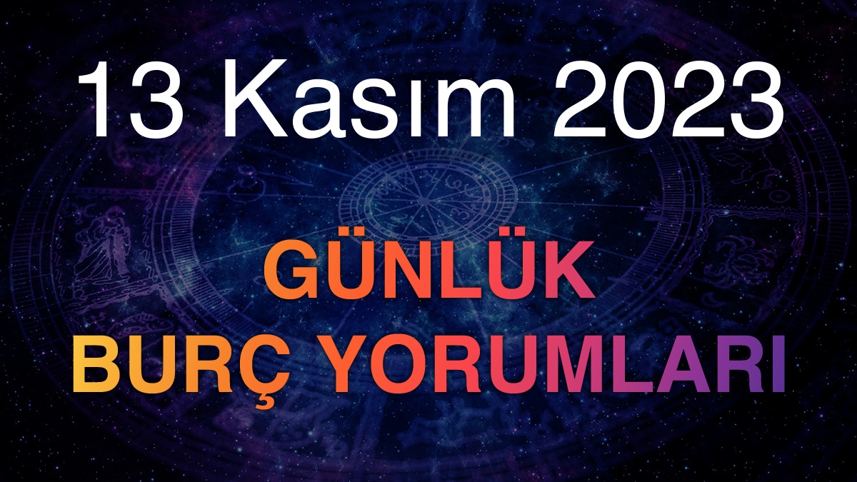 13 Kasım 2023 Günlük Burç Yorumları