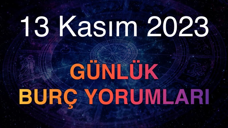 13 Kasım 2023 Günlük Burç Yorumları