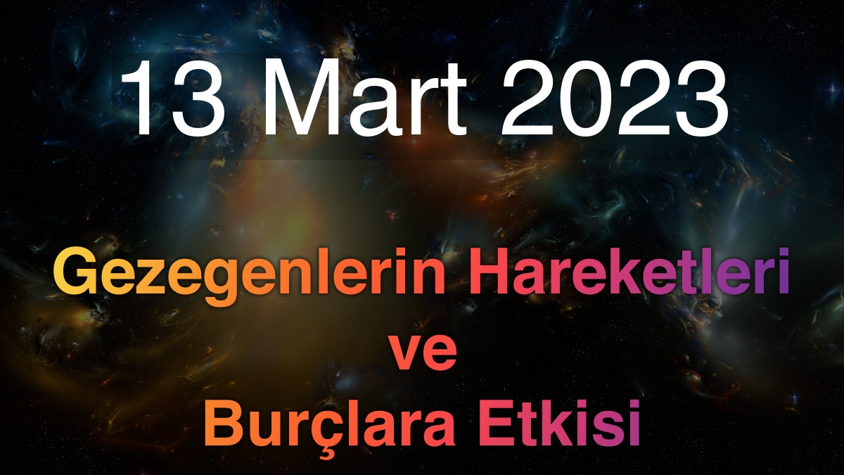 13 Mart 2023 Pazartesi Günlük Astroloji Olayları