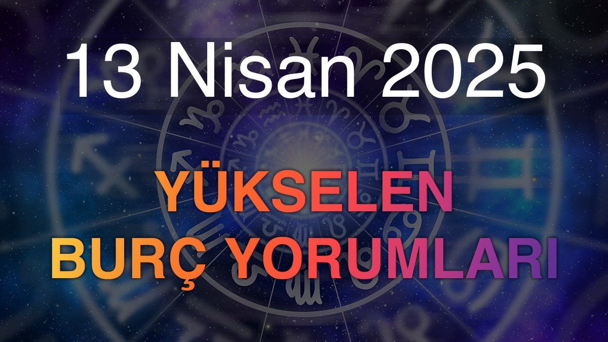 13 Nisan 2025 Yükselen Burç Yorumları