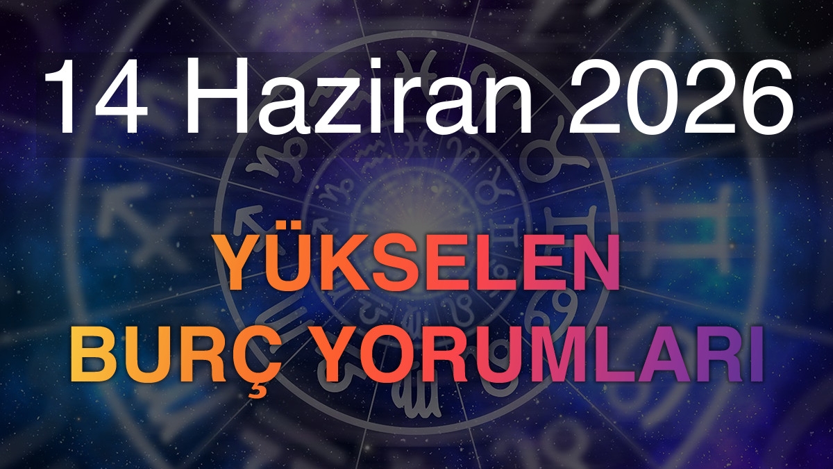 14 Haziran 2026 Yükselen Burç Yorumları