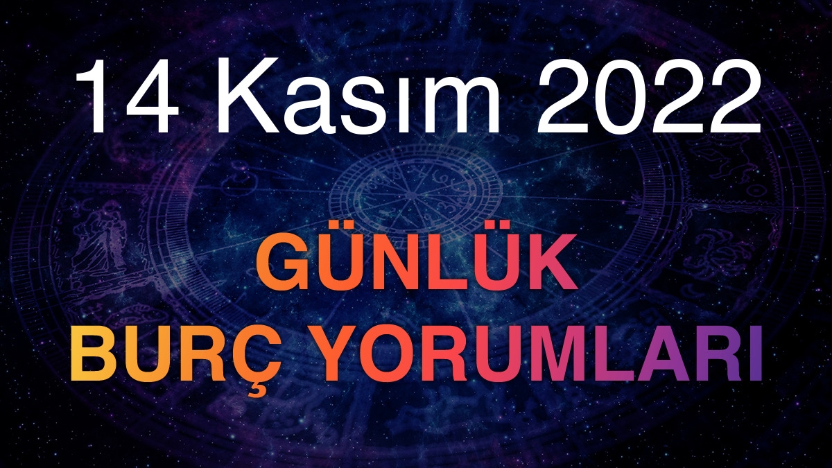 14 Kasım 2022 Günlük Burç Yorumları