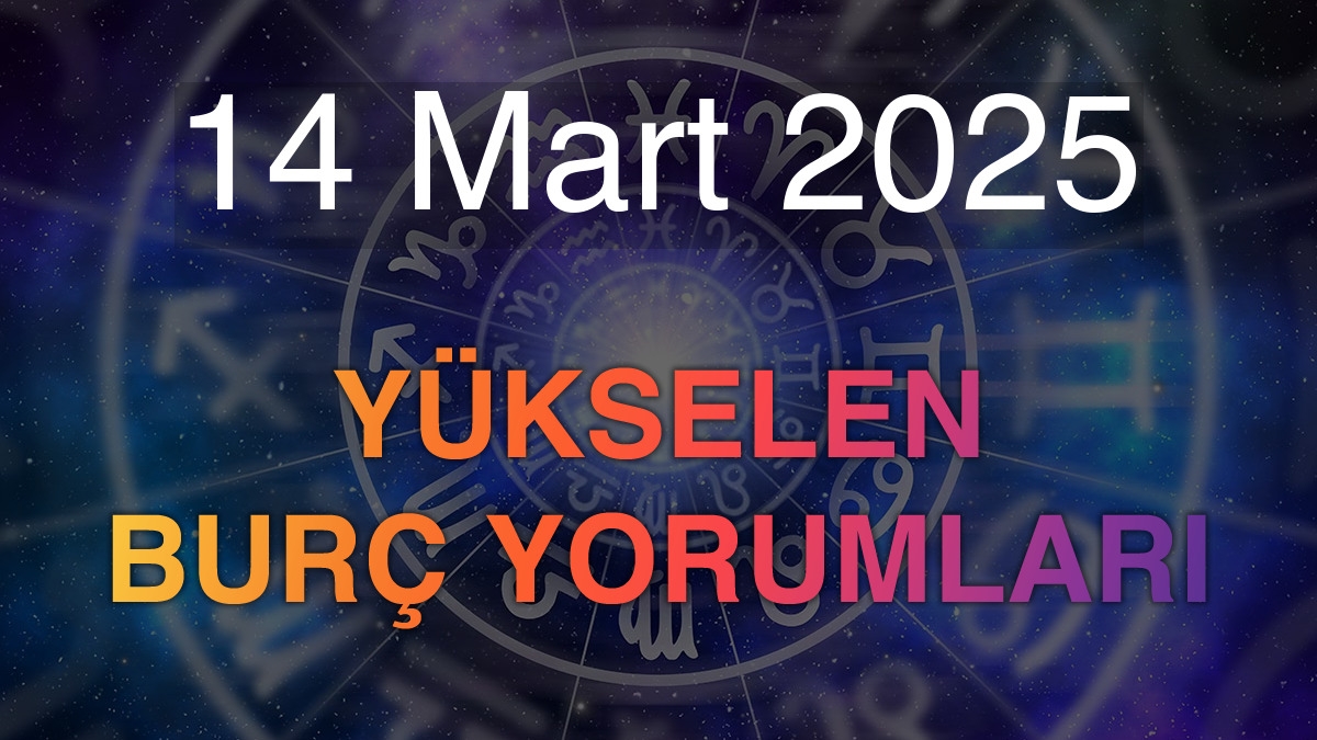14 Mart 2025 Yükselen Burç Yorumları
