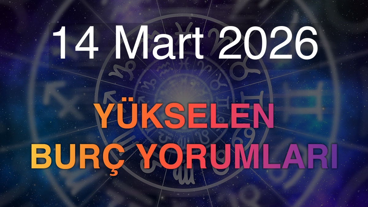 14 Mart 2026 Yükselen Burç Yorumları
