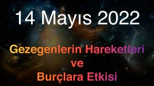 14 Mayıs 2022 Cumartesi Günlük Astroloji Olayları