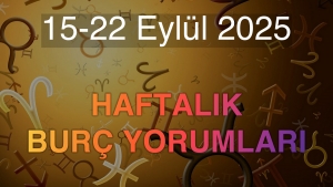 15-22 Eylül 2025 Haftalık Burç Yorumları