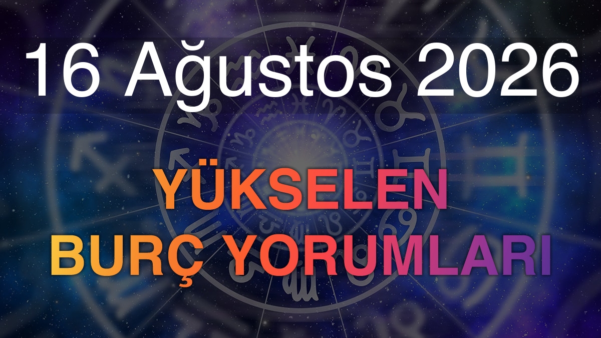 16 Ağustos 2026 Yükselen Burç Yorumları