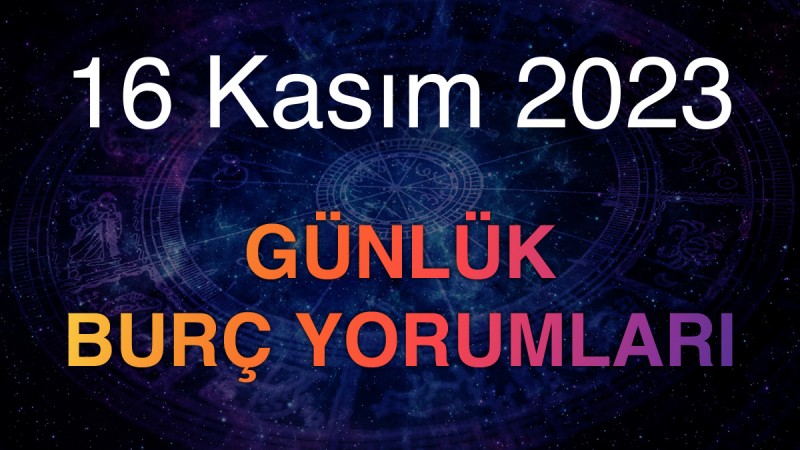 16 Kasım 2023 Günlük Burç Yorumları