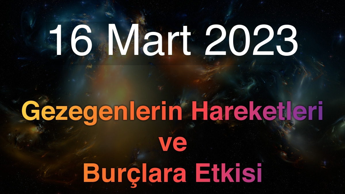 16 Mart 2023 Perşembe Günlük Astroloji Olayları