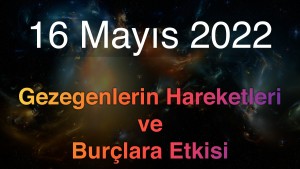 16 Mayıs 2022 Pazartesi Günlük Astroloji Olayları