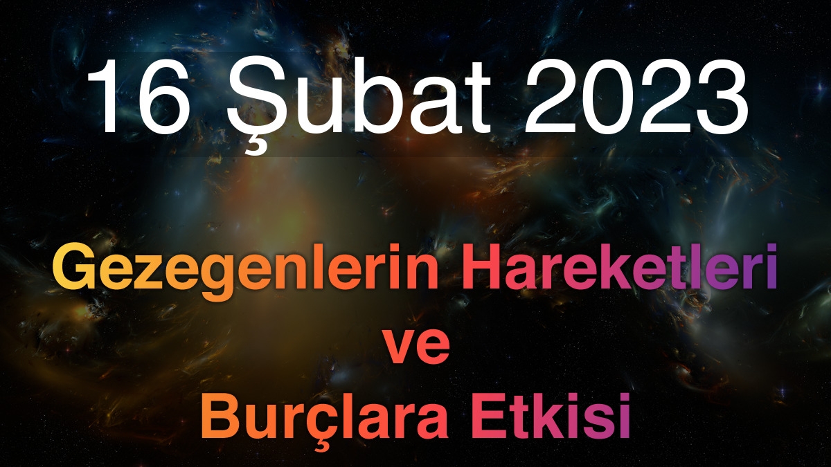 16 Şubat 2023 Perşembe Günlük Astroloji Olayları