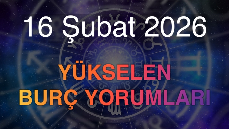 16 Şubat 2026 Yükselen Burç Yorumları